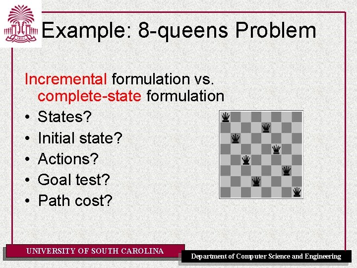 Example: 8 -queens Problem Incremental formulation vs. complete-state formulation • States? • Initial state? Example: 8 -queens Problem Incremental formulation vs. complete-state formulation • States? • Initial state?