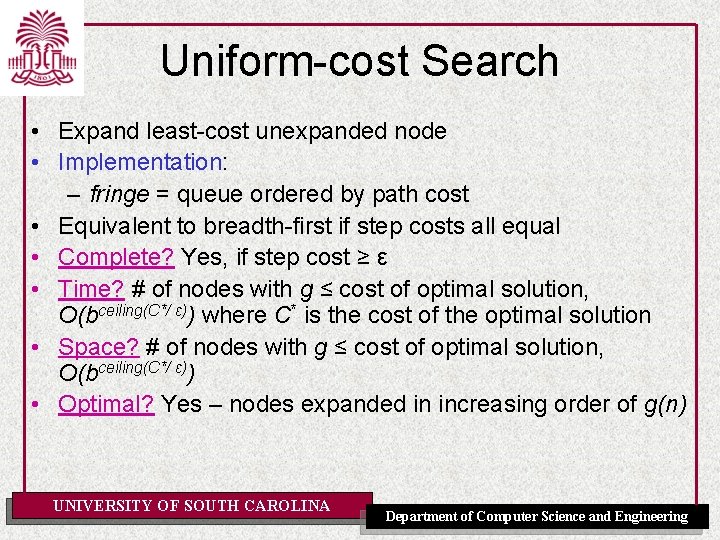 Uniform-cost Search • Expand least-cost unexpanded node • Implementation: – fringe = queue ordered