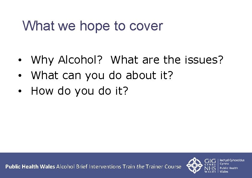 What we hope to cover • Why Alcohol? What are the issues? • What