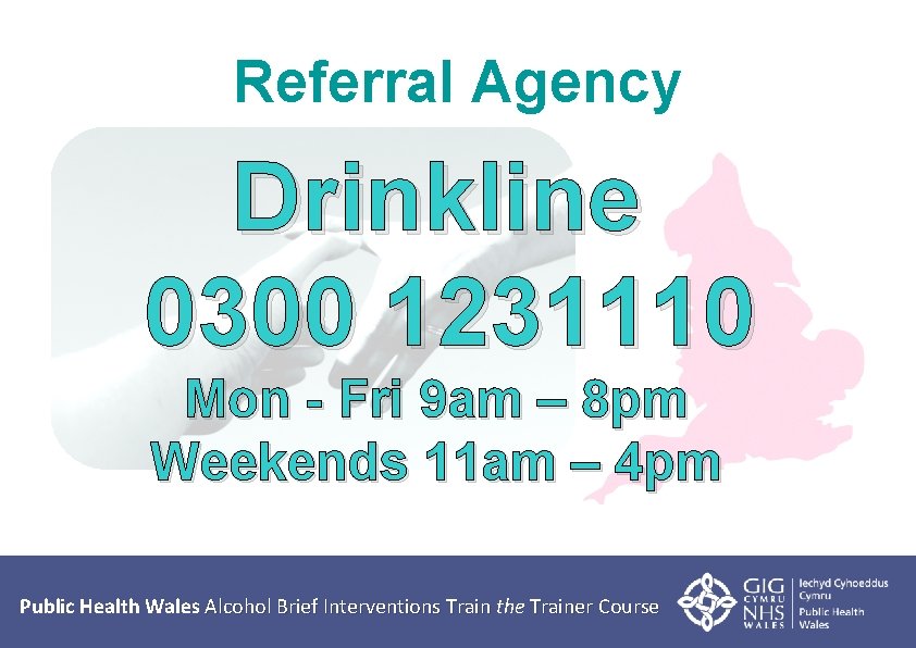 Referral Agency Drinkline 0300 1231110 Mon - Fri 9 am – 8 pm Weekends