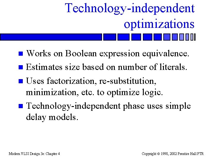 Technology-independent optimizations Works on Boolean expression equivalence. n Estimates size based on number of