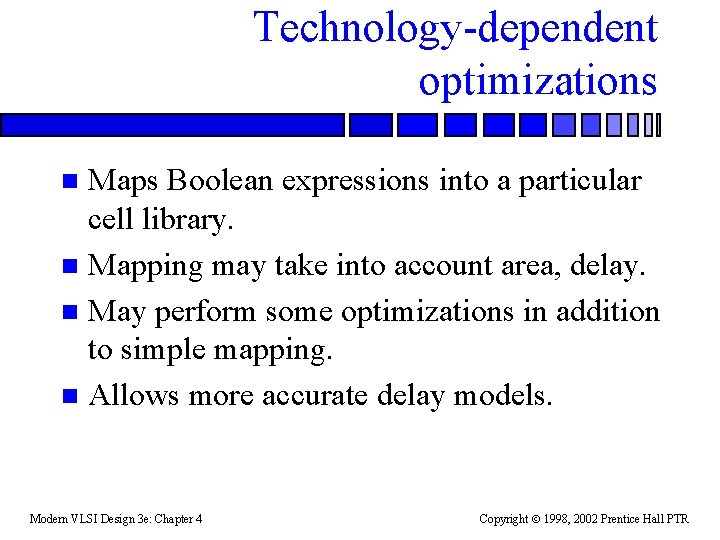 Technology-dependent optimizations Maps Boolean expressions into a particular cell library. n Mapping may take