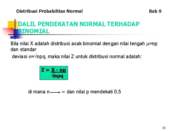 Distribusi Probabilitas Normal Bab 9 DALIL PENDEKATAN NORMAL TERHADAP BINOMIAL Bila nilai X adalah