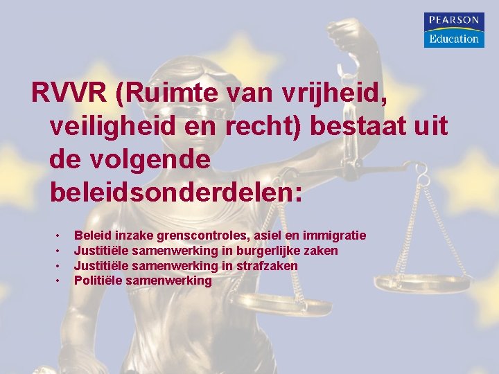 RVVR (Ruimte van vrijheid, veiligheid en recht) bestaat uit de volgende beleidsonderdelen: • • RVVR (Ruimte van vrijheid, veiligheid en recht) bestaat uit de volgende beleidsonderdelen: • •