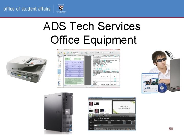 Access and Disability Services, Office of Student Affairs ADS Tech Services Office Equipment 58 Access and Disability Services, Office of Student Affairs ADS Tech Services Office Equipment 58