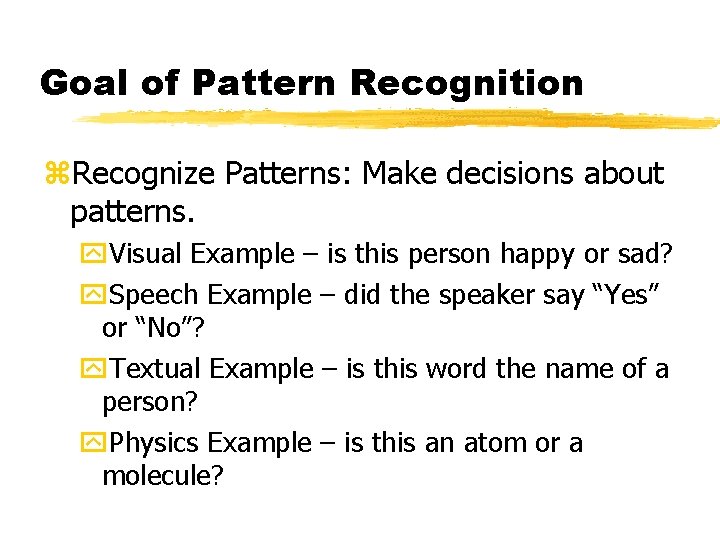 Goal of Pattern Recognition z. Recognize Patterns: Make decisions about patterns. y. Visual Example Goal of Pattern Recognition z. Recognize Patterns: Make decisions about patterns. y. Visual Example