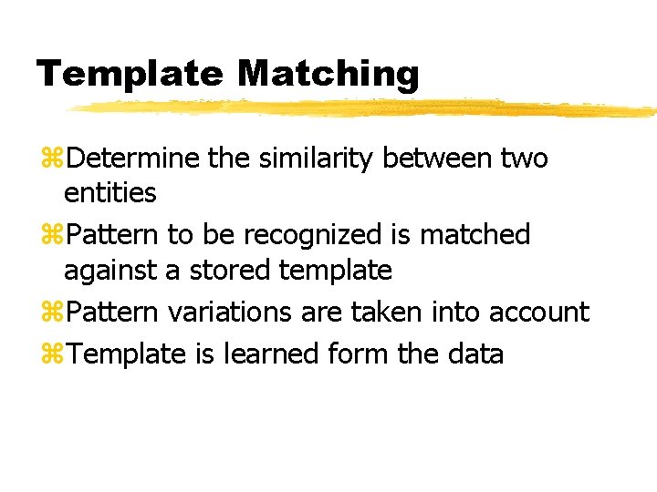 Template Matching z. Determine the similarity between two entities z. Pattern to be recognized Template Matching z. Determine the similarity between two entities z. Pattern to be recognized