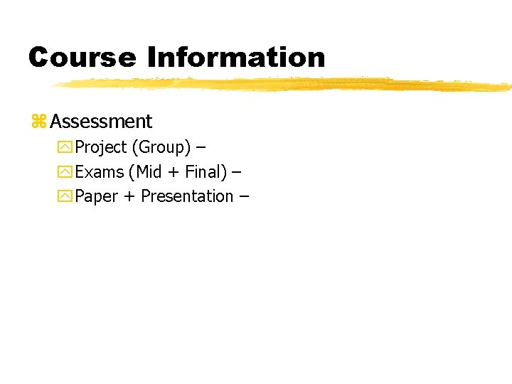 Course Information z Assessment y. Project (Group) – y. Exams (Mid + Final) – Course Information z Assessment y. Project (Group) – y. Exams (Mid + Final) –