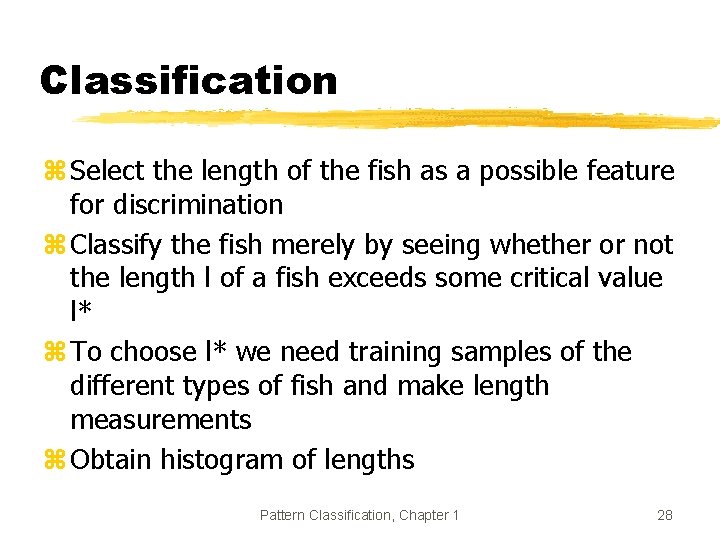 Classification z Select the length of the fish as a possible feature for discrimination Classification z Select the length of the fish as a possible feature for discrimination