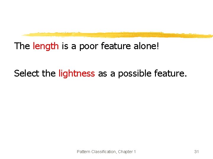 The length is a poor feature alone! Select the lightness as a possible feature. The length is a poor feature alone! Select the lightness as a possible feature.