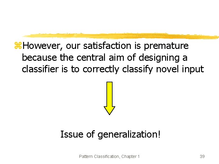 z. However, our satisfaction is premature because the central aim of designing a classifier z. However, our satisfaction is premature because the central aim of designing a classifier