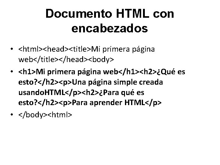 Documento HTML con encabezados • <html><head><title>Mi primera página web</title></head><body> • <h 1>Mi primera página