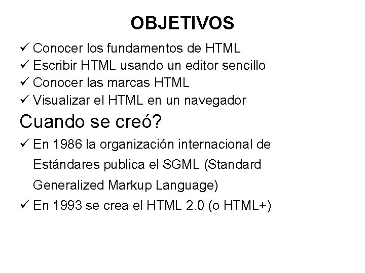 OBJETIVOS ü Conocer los fundamentos de HTML ü Escribir HTML usando un editor sencillo