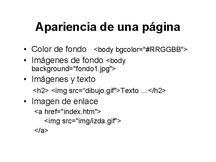 Apariencia de una página • Color de fondo <body bgcolor="#RRGGBB"> • Imágenes de fondo