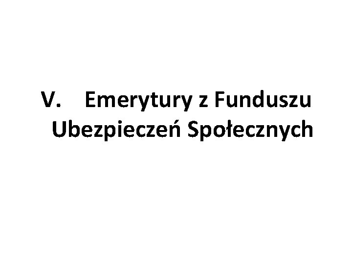  V. Emerytury z Funduszu Ubezpieczeń Społecznych 