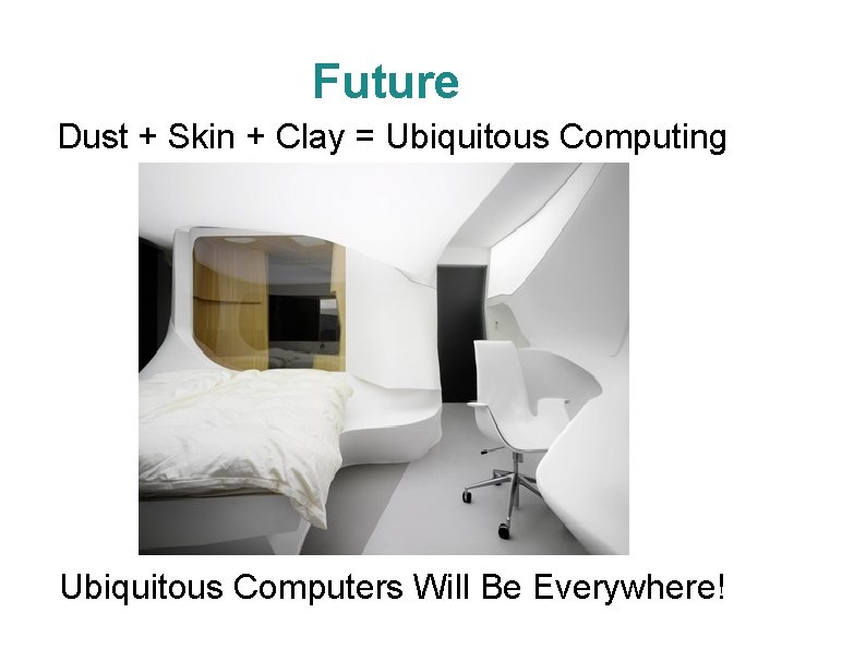 Future Dust + Skin + Clay = Ubiquitous Computing Ubiquitous Computers Will Be Everywhere!