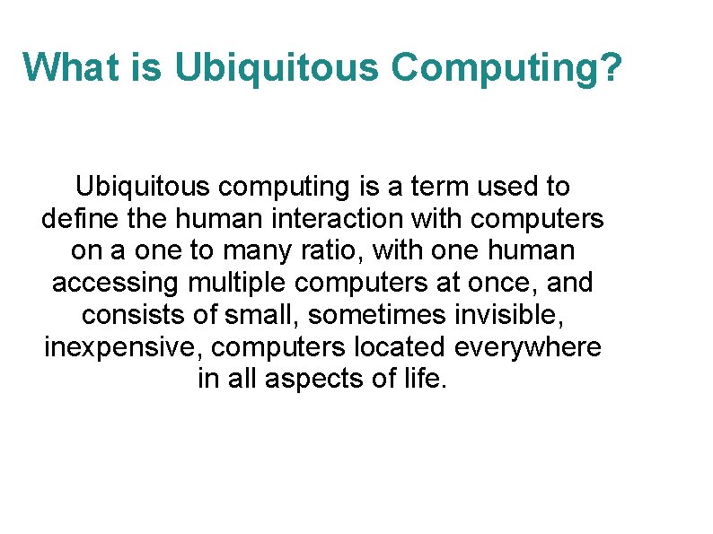 What is Ubiquitous Computing? Ubiquitous computing is a term used to define the human