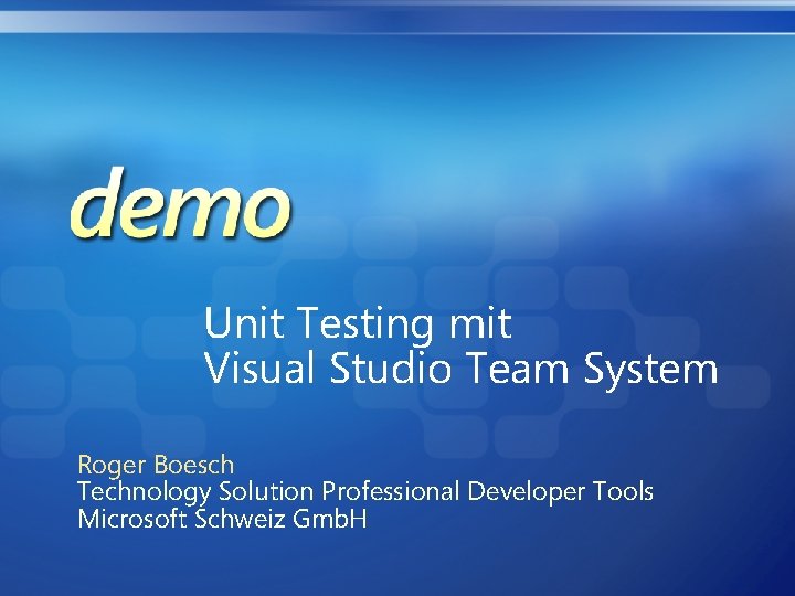 Unit Testing mit Visual Studio Team System Roger Boesch Technology Solution Professional Developer Tools