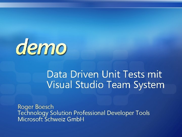 Data Driven Unit Tests mit Visual Studio Team System Roger Boesch Technology Solution Professional