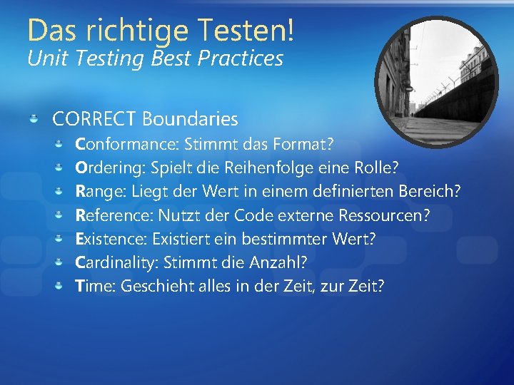 Das richtige Testen! Unit Testing Best Practices CORRECT Boundaries Conformance: Stimmt das Format? Ordering: