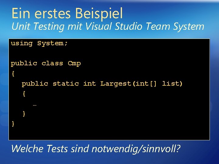 Ein erstes Beispiel Unit Testing mit Visual Studio Team System using System; public class