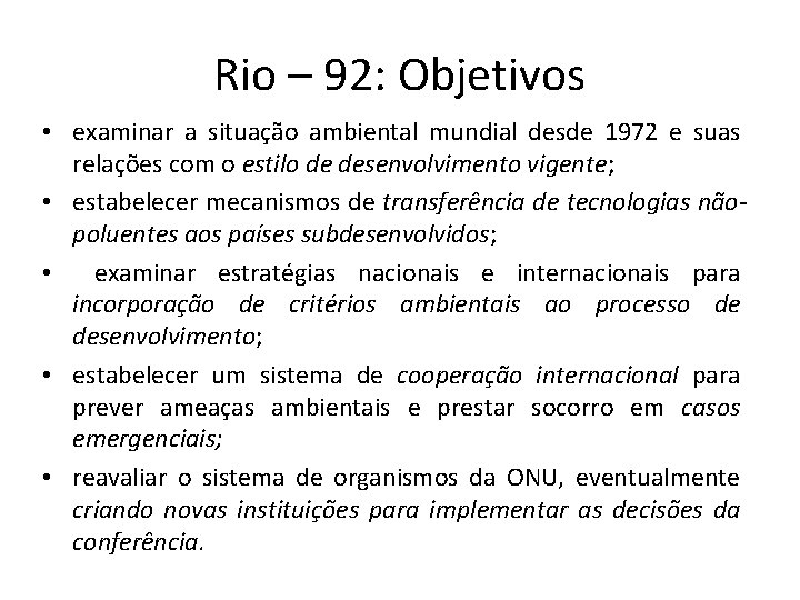 Rio – 92: Objetivos • examinar a situação ambiental mundial desde 1972 e suas