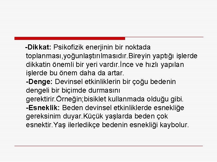 -Dikkat: Psikofizik enerjinin bir noktada toplanması, yoğunlaştırılmasıdır. Bireyin yaptığı işlerde dikkatin önemli bir yeri