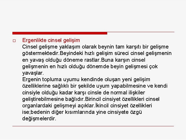 o Ergenlikte cinsel gelişim Cinsel gelişme yaklaşım olarak beynin tam karşıtı bir gelişme göstermektedir.