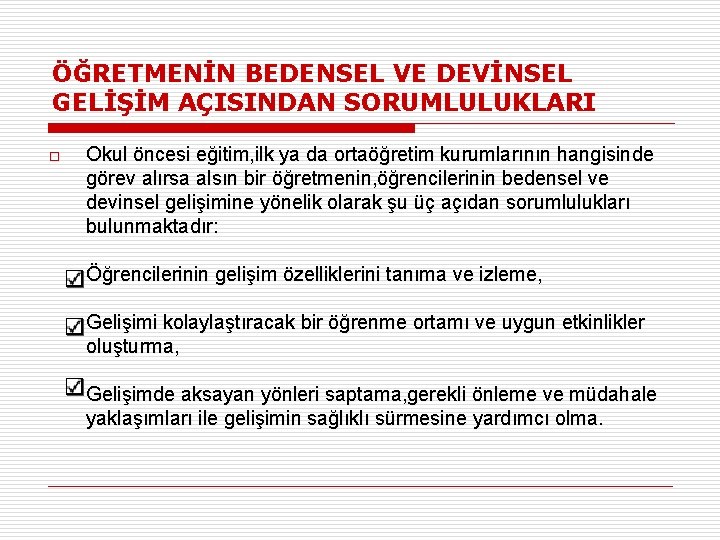 ÖĞRETMENİN BEDENSEL VE DEVİNSEL GELİŞİM AÇISINDAN SORUMLULUKLARI o Okul öncesi eğitim, ilk ya da