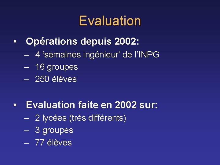 Evaluation • Opérations depuis 2002: – 4 ‘semaines ingénieur’ de l’INPG – 16 groupes Evaluation • Opérations depuis 2002: – 4 ‘semaines ingénieur’ de l’INPG – 16 groupes
