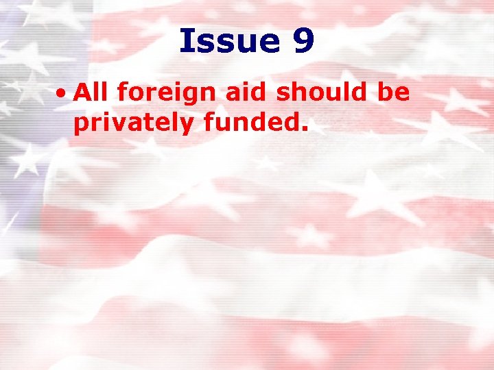 Issue 9 • All foreign aid should be privately funded. Issue 9 • All foreign aid should be privately funded.