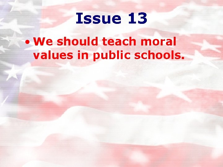 Issue 13 • We should teach moral values in public schools. Issue 13 • We should teach moral values in public schools.