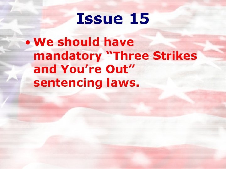 Issue 15 • We should have mandatory “Three Strikes and You’re Out” sentencing laws. Issue 15 • We should have mandatory “Three Strikes and You’re Out” sentencing laws.