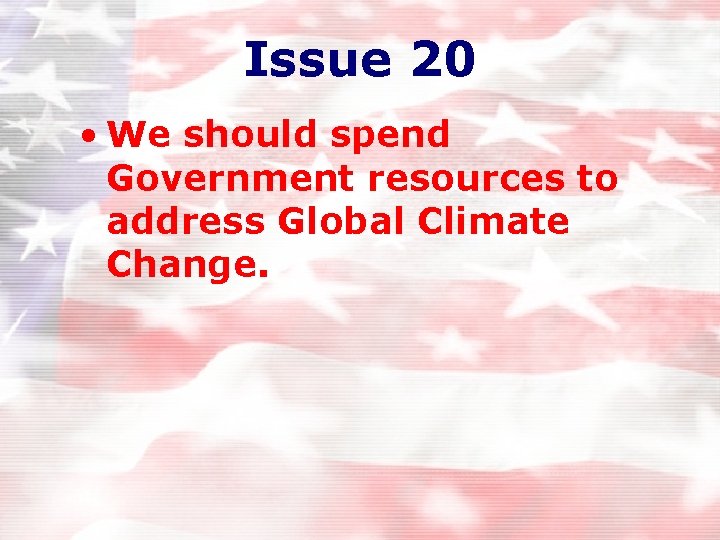 Issue 20 • We should spend Government resources to address Global Climate Change. Issue 20 • We should spend Government resources to address Global Climate Change.