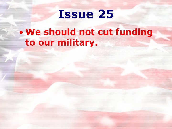 Issue 25 • We should not cut funding to our military. Issue 25 • We should not cut funding to our military.