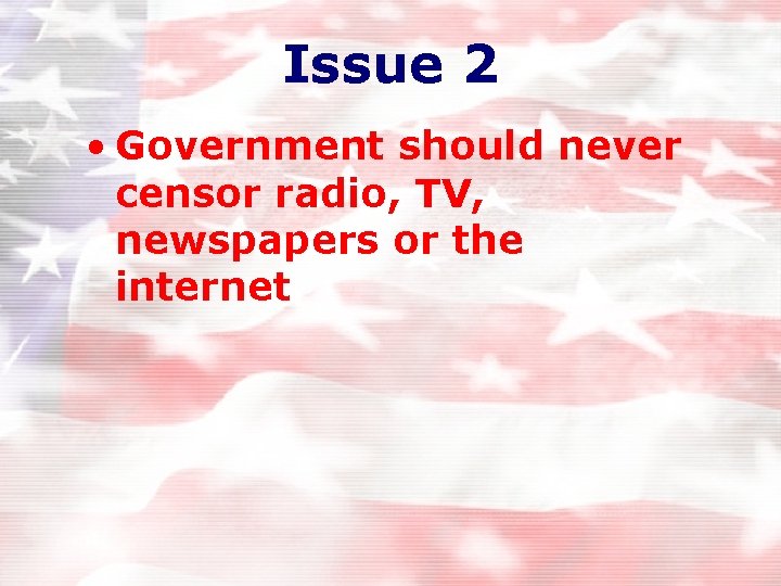 Issue 2 • Government should never censor radio, TV, newspapers or the internet Issue 2 • Government should never censor radio, TV, newspapers or the internet
