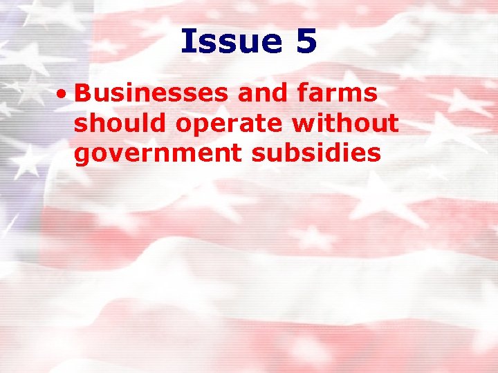 Issue 5 • Businesses and farms should operate without government subsidies Issue 5 • Businesses and farms should operate without government subsidies