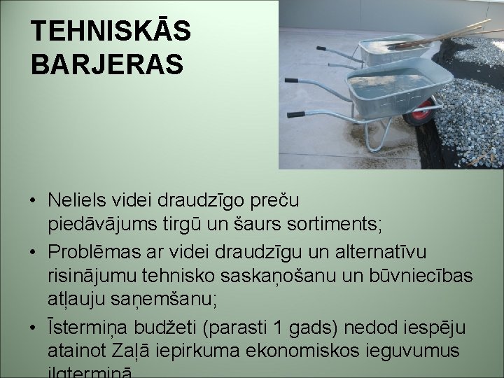 TEHNISKĀS BARJERAS • Neliels videi draudzīgo preču piedāvājums tirgū un šaurs sortiments; • Problēmas