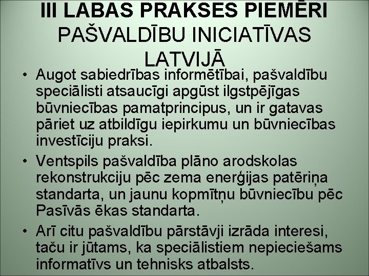 III LABAS PRAKSES PIEMĒRI PAŠVALDĪBU INICIATĪVAS LATVIJĀ • Augot sabiedrības informētībai, pašvaldību speciālisti atsaucīgi