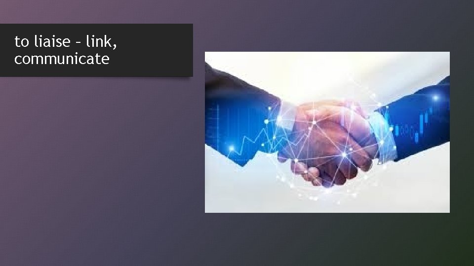 to liaise – link, communicate 