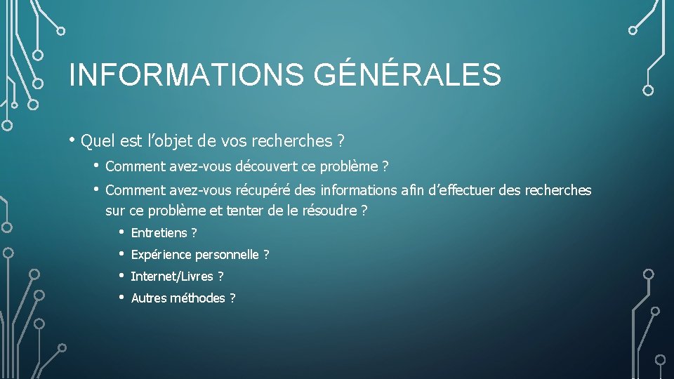 INFORMATIONS GÉNÉRALES • Quel est l’objet de vos recherches ? • • Comment avez-vous INFORMATIONS GÉNÉRALES • Quel est l’objet de vos recherches ? • • Comment avez-vous