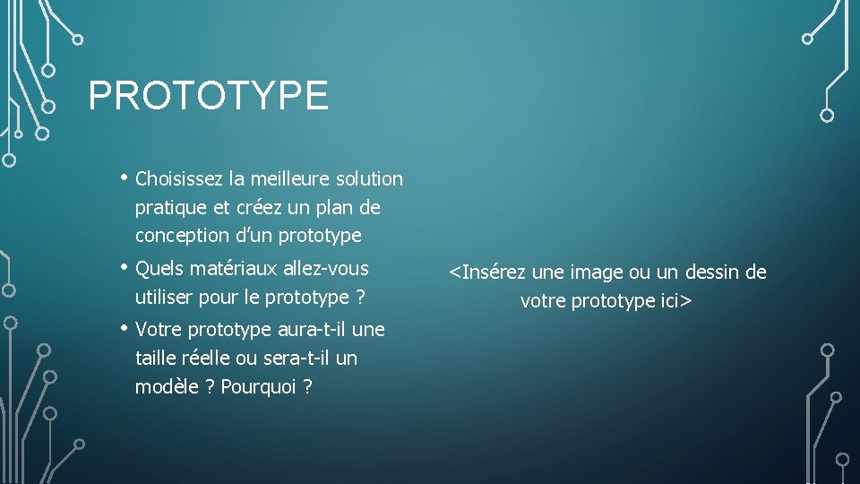 PROTOTYPE • Choisissez la meilleure solution pratique et créez un plan de conception d’un PROTOTYPE • Choisissez la meilleure solution pratique et créez un plan de conception d’un