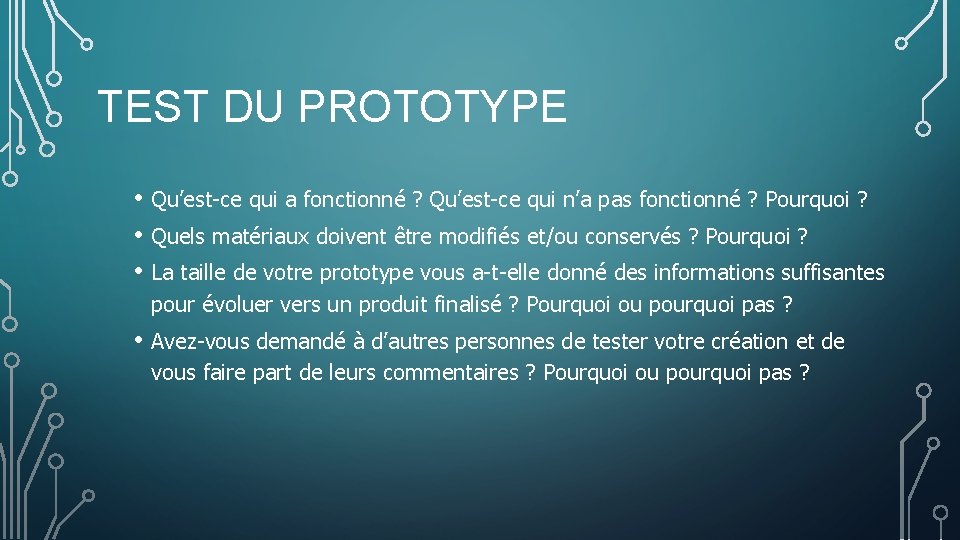 TEST DU PROTOTYPE • Qu’est-ce qui a fonctionné ? Qu’est-ce qui n’a pas fonctionné TEST DU PROTOTYPE • Qu’est-ce qui a fonctionné ? Qu’est-ce qui n’a pas fonctionné
