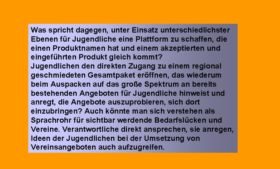 Was spricht dagegen, unter Einsatz unterschiedlichster Ebenen für Jugendliche eine Plattform zu schaffen, die Was spricht dagegen, unter Einsatz unterschiedlichster Ebenen für Jugendliche eine Plattform zu schaffen, die