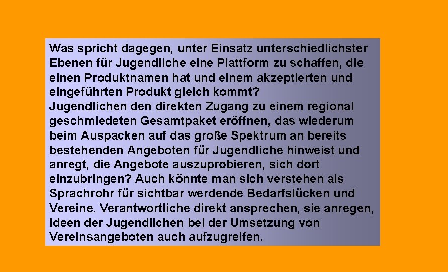 Was spricht dagegen, unter Einsatz unterschiedlichster Ebenen für Jugendliche eine Plattform zu schaffen, die