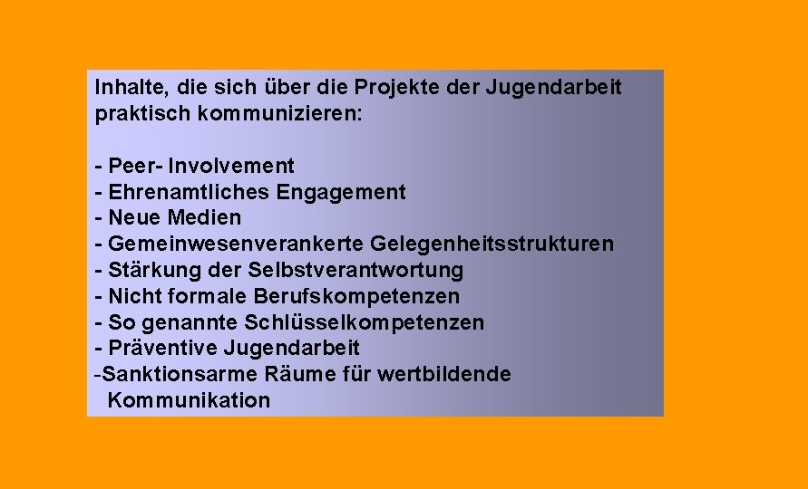 Inhalte, die sich über die Projekte der Jugendarbeit praktisch kommunizieren: - Peer- Involvement - Inhalte, die sich über die Projekte der Jugendarbeit praktisch kommunizieren: - Peer- Involvement -