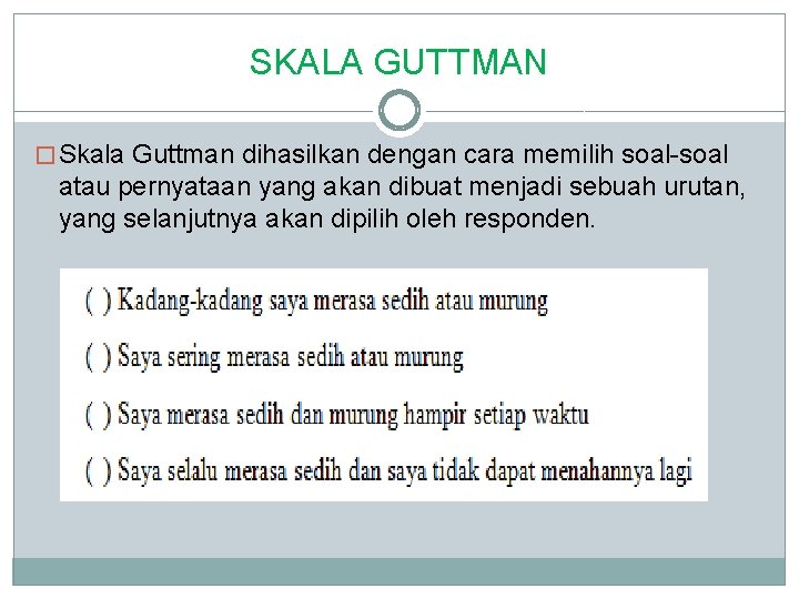 SKALA GUTTMAN � Skala Guttman dihasilkan dengan cara memilih soal-soal atau pernyataan yang akan