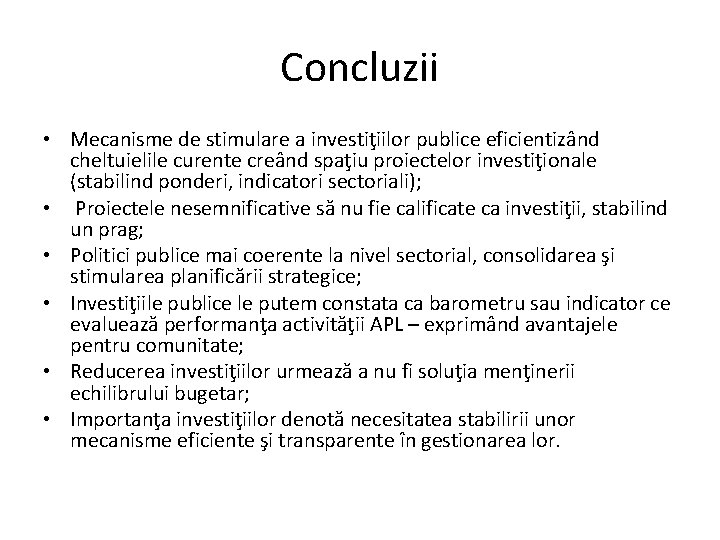 Concluzii • Mecanisme de stimulare a investiţiilor publice eficientizând cheltuielile curente creând spaţiu proiectelor Concluzii • Mecanisme de stimulare a investiţiilor publice eficientizând cheltuielile curente creând spaţiu proiectelor