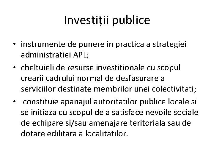Investiții publice • instrumente de punere in practica a strategiei administratiei APL; • cheltuieli