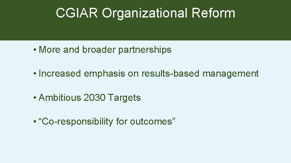CGIAR Organizational Reform • More and broader partnerships • Increased emphasis on results-based management